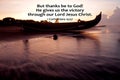 Bible verse quote - But thanks be to God. He gives us the victory through our Lord Jesus Christ. 1 Corinthians 15:57 on beach view