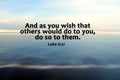 Bible verse inspiraitonal quote - as you wish that others would do to you, do so to them. Luke 6:31 On blur blue sea background.