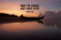Bible verse inspirational quote - Don`t be afraid, just have faith. Mark 5:36 On colorful sunrise background view on the beach.