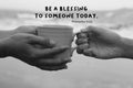 Bible verse quote - Be a blessing to someone today. Proverbs 11:25. With hands of two people holding a cup of coffee.