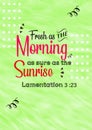Bible Verses ` Fresh as the Morning as sure as the sunrise Lamentation 3:23`