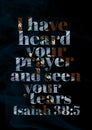 Bible verses " I have heard your prayer and seen your tears Isaiah 38 : 5