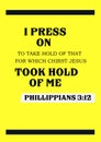 Bible Verses " I press on to take hold of that for which chirst Jesus took hold of me  Phillippians 3:12 Royalty Free Stock Photo