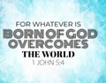 Bible Verses " For what ever is Born of God Overcomes the world 1 john 5:4