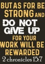 Bible words ` But as for be strong and do not give up for your work will be rewarded 2 chronicles 15:7