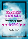 Bible words ` psalm 128:1 Blessed are all who fear the lord who walk in his ways`