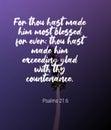 Bible Words ` For thouhast made him most blessed for ever. thou hast made him exceeding glad with they countenance Psalms 21:6`