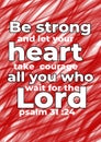 Bible Words " Be strong and let your Heart take courage all you who wait for the Lord Psalm 31:24