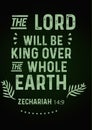 Bible WOrds " The Lords Will be King Over The Whole Earth Zechariah 14:9