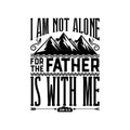 Biblical illustration. Christian lettering. I am not alone for the father is with me, John 16:32 Royalty Free Stock Photo