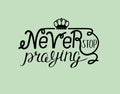 Biblical lettering Never stop praying with crown.