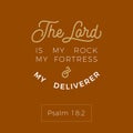 biblical scripture verse from psalm,the lord is my rock my fortress and my deliverer,for use as poster, printing on t shirt or fl