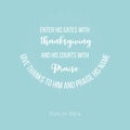 Biblical verse from psalm 100:4 enter his gate with thanksgiving for use as poster or printable