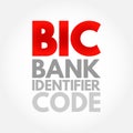 BIC Bank Identifier Code - SWIFT Address assigned to a bank in order to send automated payments quickly and accurately, acronym