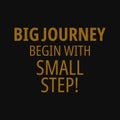 Big journey begin with small step. Inspirational and motivational quote