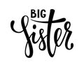 Big sister. Hand drawn calligraphy and brush pen lettering on white background. design for holiday greeting card of baby shower, b