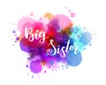 Big sister - handwritten modern calligraphy inspirational text on pink and purple colored watercolor paint splash. Template