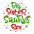 Big Sister Saurus Rex quote. Fun handdrawn Dinosaur style lettering vector logo