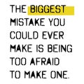 The biggest mistake you could ever make is being too afraid to make one