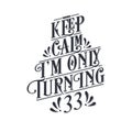 Birthday celebration greetings lettering, keep calm I am only turning 33
