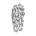 1939 birthday of legend, Living Legend since 1939