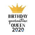 Birthday Quarantine Queen 2020 calligraphy lettering with gold crown. Coronavirus COVID-19 isolation funny greeting card