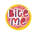 Bite me. Donut calligraphy quote. Yummy phrase print. Funny vector handwritten sign. Decor menu