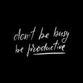 Don`t be busy, be productive Royalty Free Stock Photo