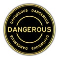 Black and gold sticker with word dangerous on whitebackground