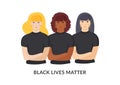 Black lives matter concept. Females support each other, asian, african and caucasian woman stand together. Girl power, race