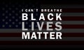 Black Lives Matter. Stop racism. I can`t breathe. stop shooting. Banner in national flag colors. Eps 10 vector, illustration