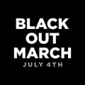 Black out March. Juneteenth Freedom Day. July 4th.