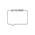 Black outline frame with did you know text. Concept of wonder, fun fact or interesting knowledge. Flat trendy logotype element or