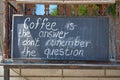 Coffee is the answer, I don\'t remember the question