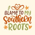 Blame to my southern roots sarcastic lettering