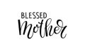 Blessed Mothers text. Holiday lettering Ink illustration. Modern brush calligraphy. Vector illustration for Mother Day.