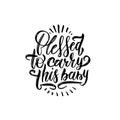 Blessed to carry this baby hand drawn quote, black on white background. Handwritten pregnancy phrase, vector t-shirt design, card
