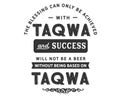 The blessing can only be achieved with taqwa and success will not be a beer without being based on Taqwa