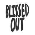 Blissed out. Vector hand drawn illustration sticker with cartoon lettering. Good as a sticker, video blog cover, social Royalty Free Stock Photo