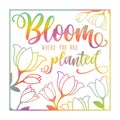 Bloom where you are planted quote in square format