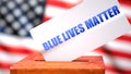 Blue lives matter and American elections, symbolized as ballot box with American flag and a phrase Blue lives matter on a ballot