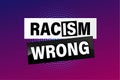 Racism is Wrong Lovely slogan against