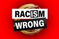 Racism is Wrong Lovely slogan against discrimination.