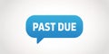 Blue speech bubble with white text PASTDUE on light gray background past due Royalty Free Stock Photo