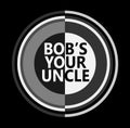 Bob`s Your Uncle.