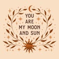 Bohemian magic quote, celestial inspirational card. You are my moon and sun, soulmate text.