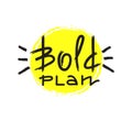 Bold plan - simple emotional inspire and motivational quote. English youth slang. Print for inspirational poster