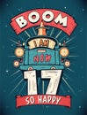 Boom I Am Now 17, So Happy - 17th birthday Gift T-Shirt Design Vector. Retro Vintage 17 Years Birthday Celebration Poster Design