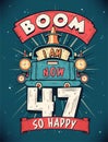 Boom I Am Now 47, So Happy - 47th birthday Gift T-Shirt Design Vector. Retro Vintage 47 Years Birthday Celebration Poster Design