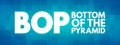 BOP - Bottom of the Pyramid acronym